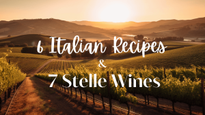 Perfect Pairings: 6 Italian Recipes to Enjoy with 7 Stelle Wines’ Cabernet Sauvignon and Sauvignon Blanc